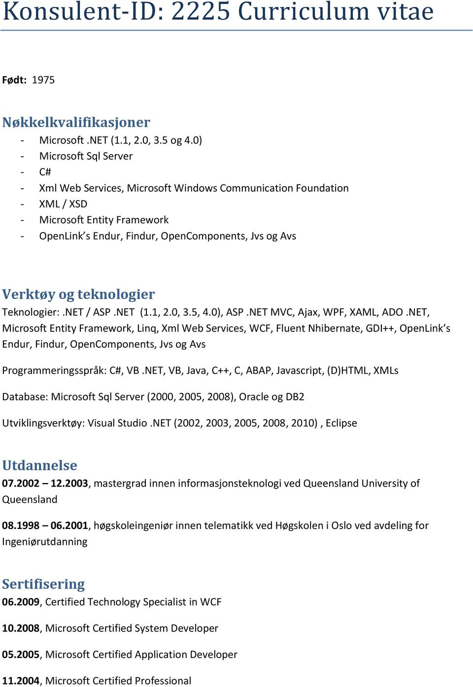 og teknologier Teknologier:.NET / ASP.NET (1.1, 2.0, 3.5, 4.0), ASP.NET MVC, Ajax, WPF, XAML, ADO.