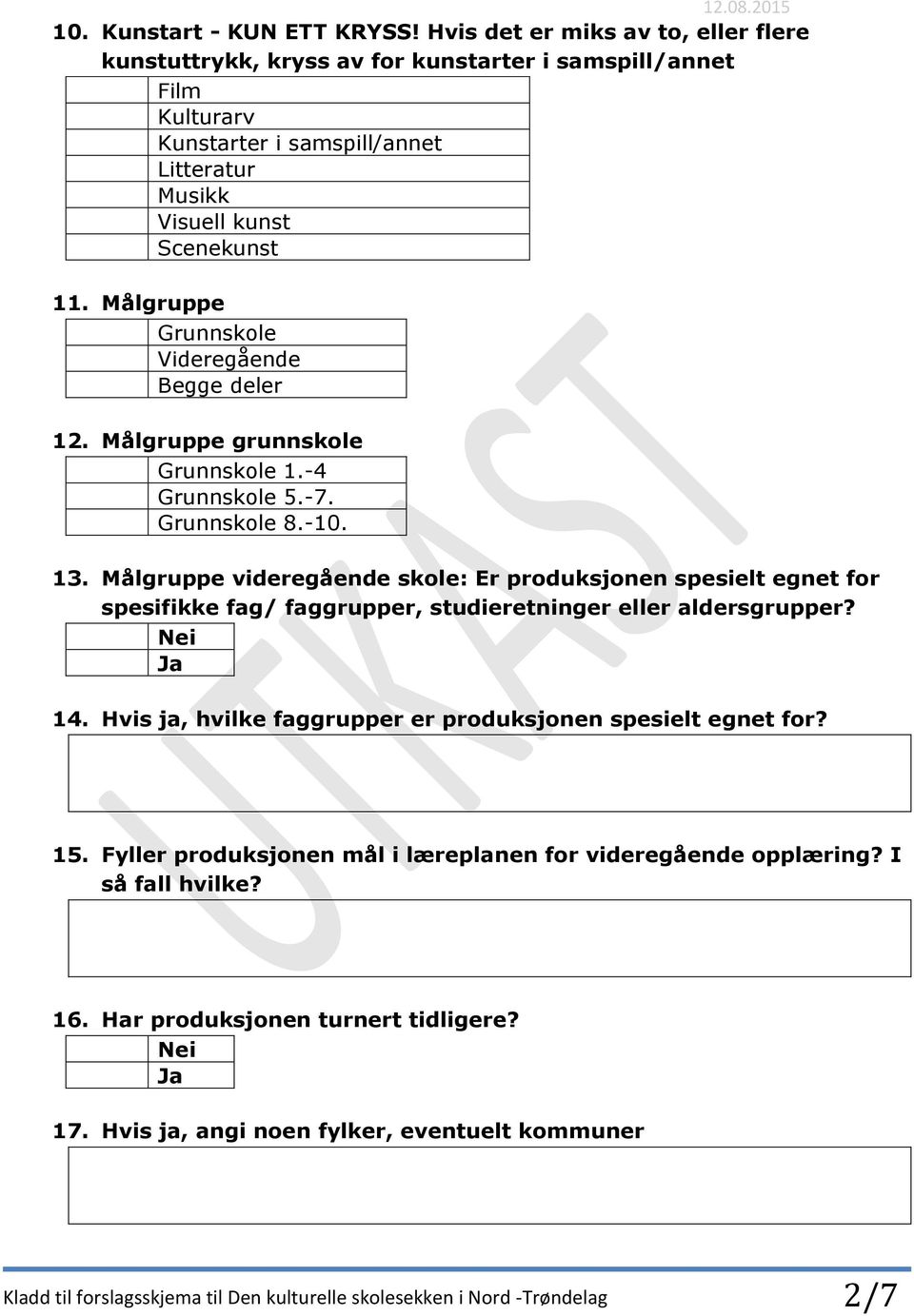 Målgruppe Grunnskole Videregående Begge deler 12. Målgruppe grunnskole Grunnskole 1.-4 Grunnskole 5.-7. Grunnskole 8.-10. 13.