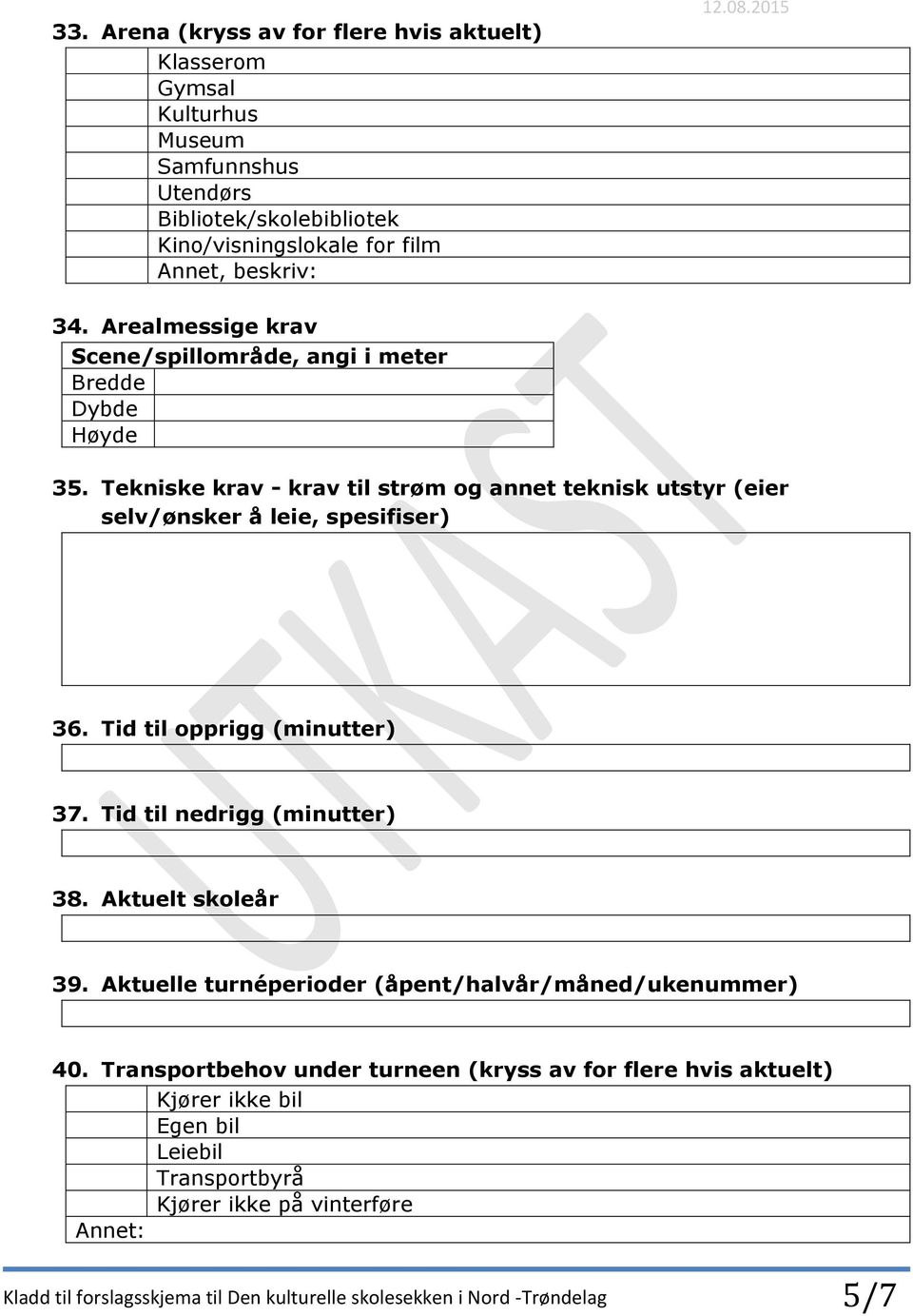 Tid til opprigg (minutter) 37. Tid til nedrigg (minutter) 38. Aktuelt skoleår 39. Aktuelle turnéperioder (åpent/halvår/måned/ukenummer) 40.