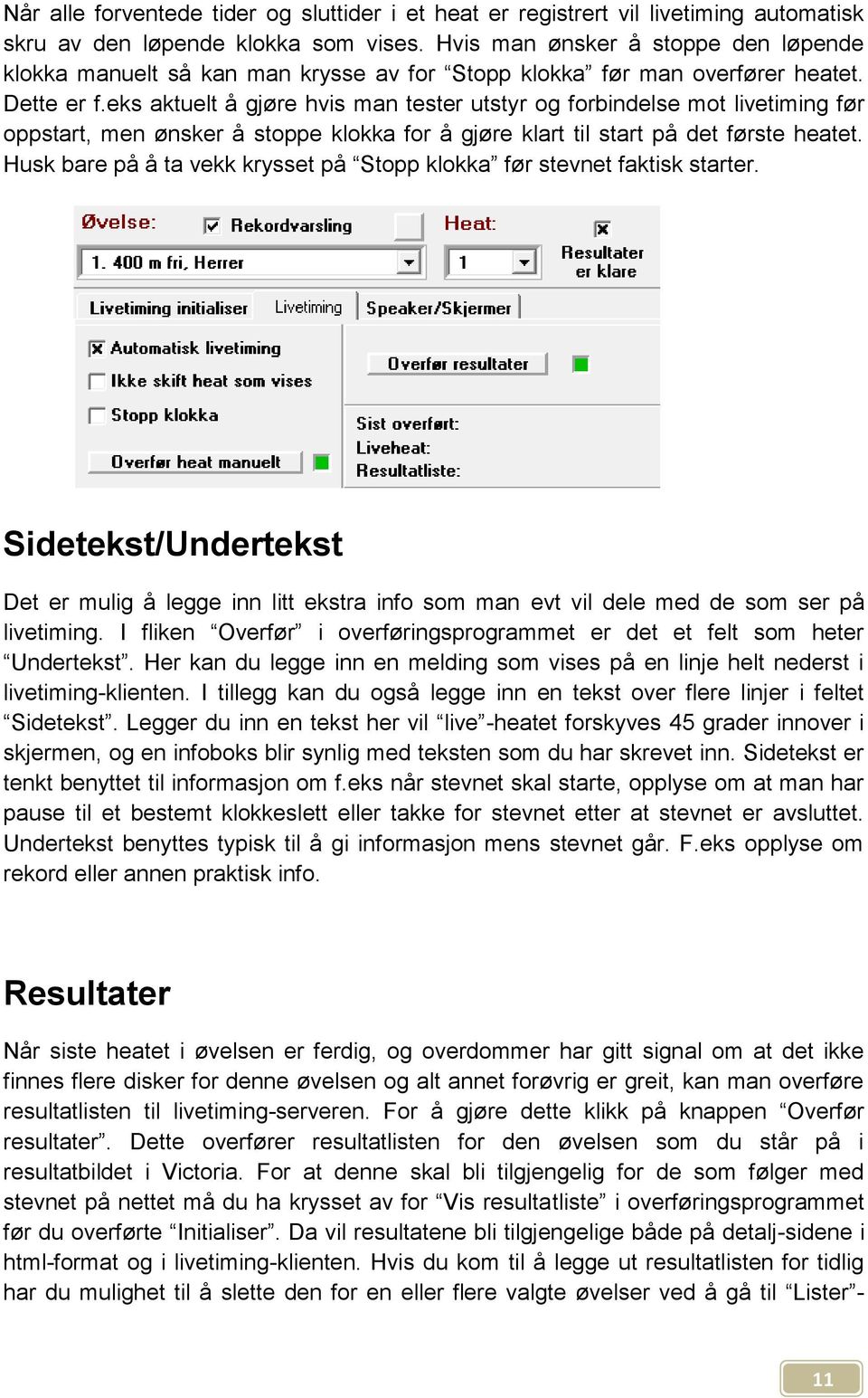 eks aktuelt å gjøre hvis man tester utstyr og forbindelse mot livetiming før oppstart, men ønsker å stoppe klokka for å gjøre klart til start på det første heatet.