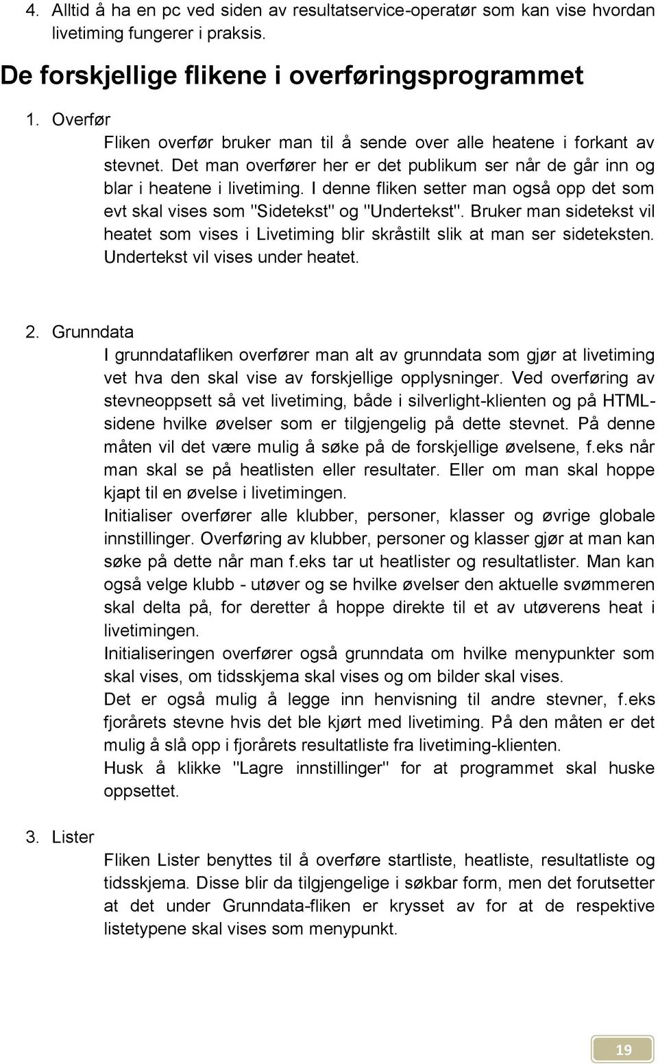 I denne fliken setter man også opp det som evt skal vises som "Sidetekst" og "Undertekst". Bruker man sidetekst vil heatet som vises i Livetiming blir skråstilt slik at man ser sideteksten.