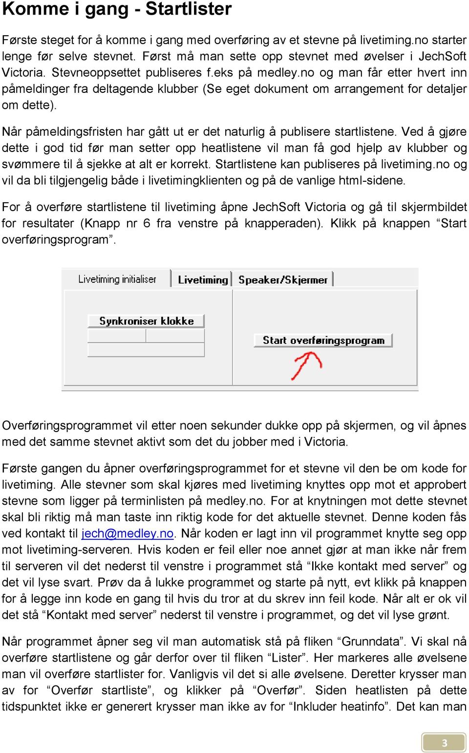 no og man får etter hvert inn påmeldinger fra deltagende klubber (Se eget dokument om arrangement for detaljer om dette). Når påmeldingsfristen har gått ut er det naturlig å publisere startlistene.