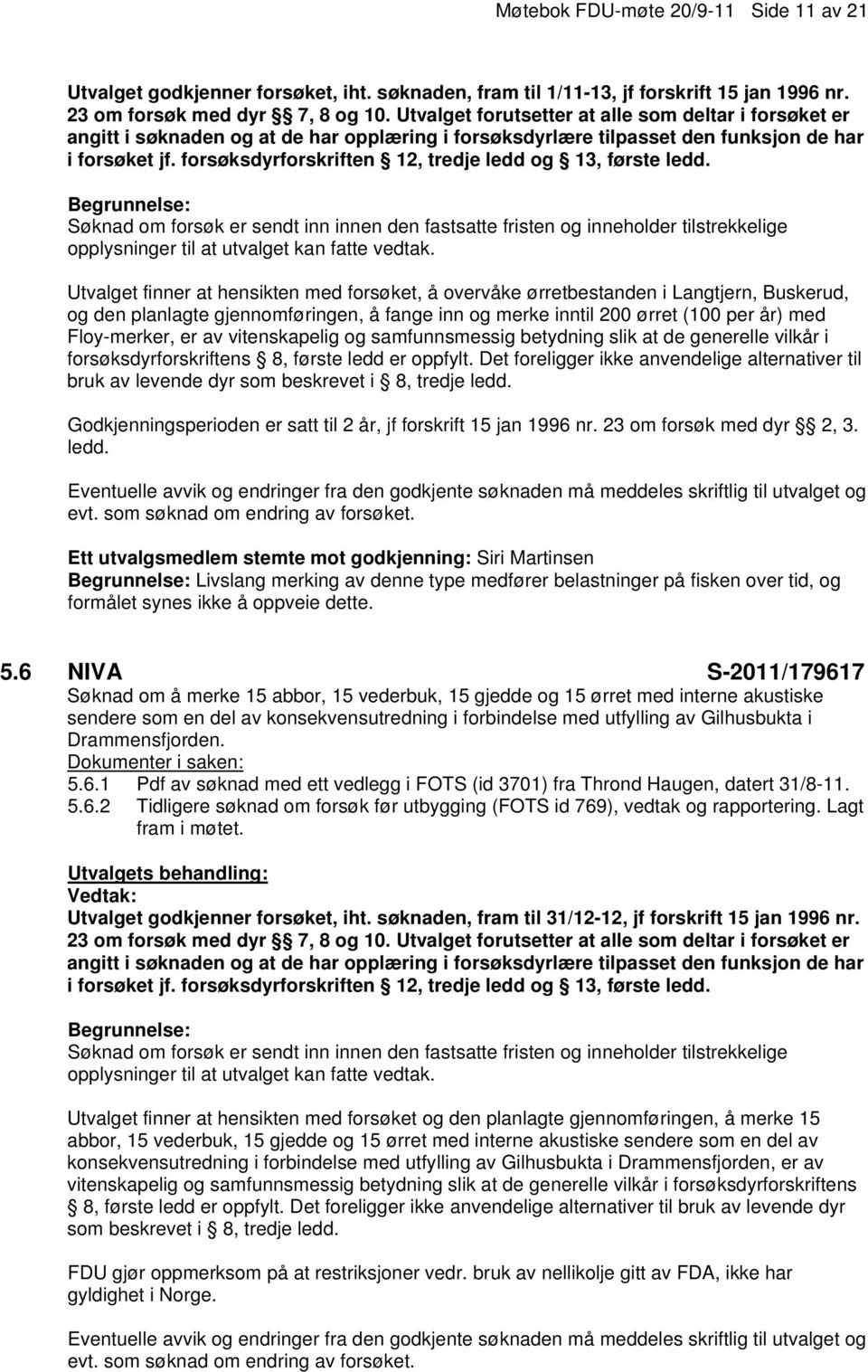 forsøksdyrforskriften 12, tredje ledd og 13, første ledd. Søknad om forsøk er sendt inn innen den fastsatte fristen og inneholder tilstrekkelige opplysninger til at utvalget kan fatte vedtak.