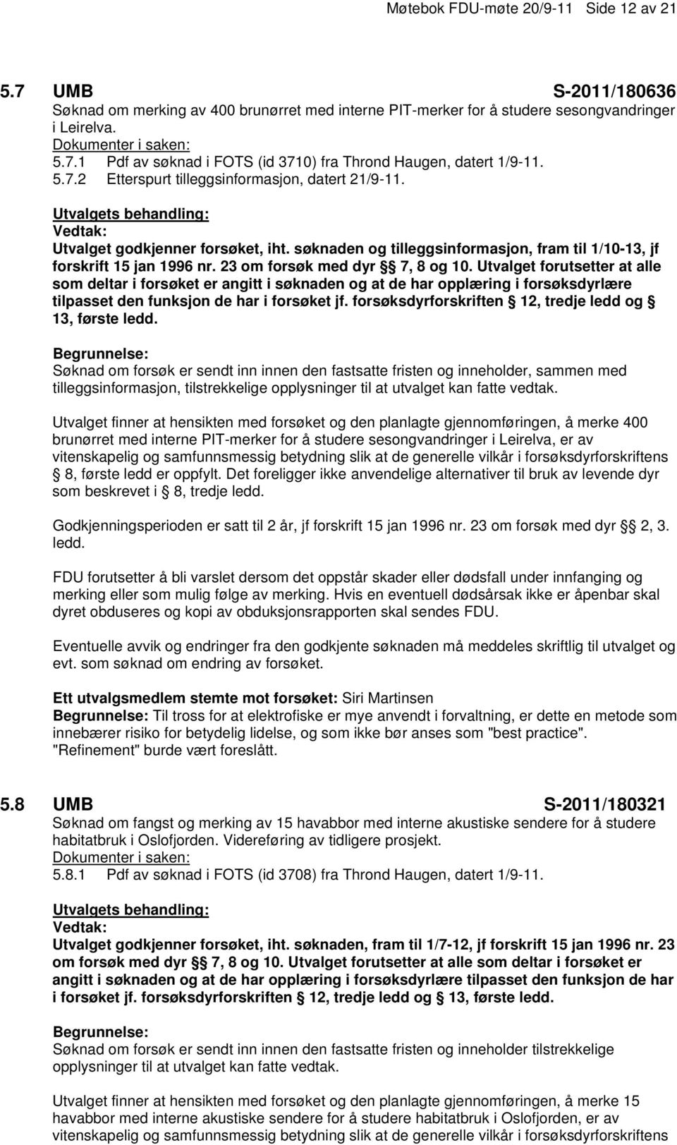 23 om forsøk med dyr 7, 8 og 10. Utvalget forutsetter at alle som deltar i forsøket er angitt i søknaden og at de har opplæring i forsøksdyrlære tilpasset den funksjon de har i forsøket jf.