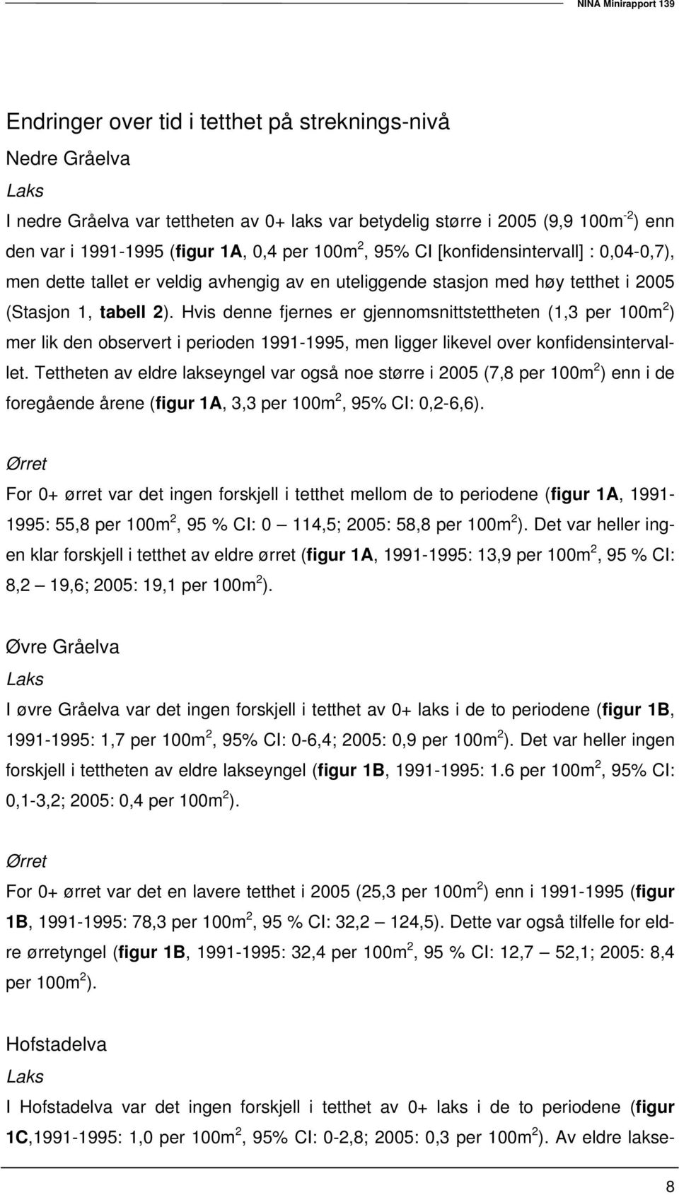 Hvis denne fjernes er gjennomsnittstettheten (1,3 per 100m 2 ) mer lik den observert i perioden 1991-1995, men ligger likevel over konfidensintervallet.