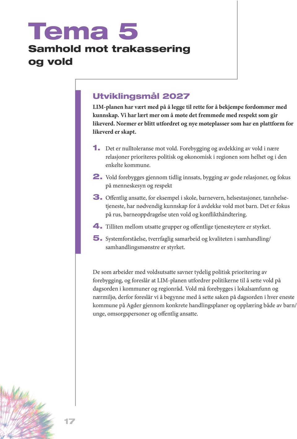 Forebygging og avdekking av vold i nære relasjoner prioriteres politisk og økonomisk i regionen som helhet og i den enkelte kommune. 2.