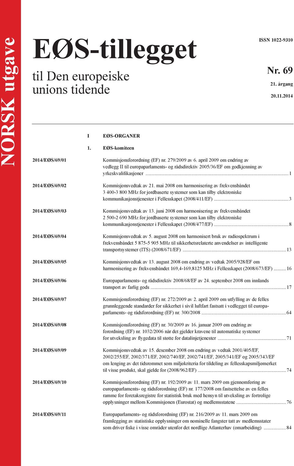..1 2014/EØS/69/02 2014/EØS/69/03 2014/EØS/69/04 2014/EØS/69/05 2014/EØS/69/06 2014/EØS/69/07 2014/EØS/69/08 2014/EØS/69/09 2014/EØS/69/10 2014/EØS/69/11 Kommisjonsvedtak av 21.