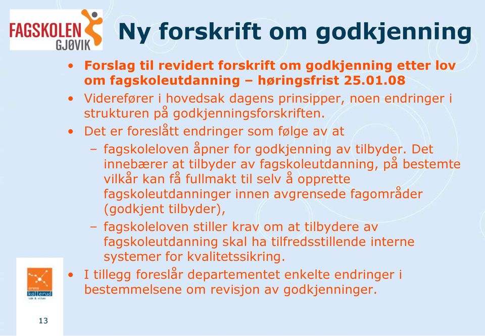 Det er foreslått endringer som følge av at fagskoleloven åpner for godkjenning av tilbyder.