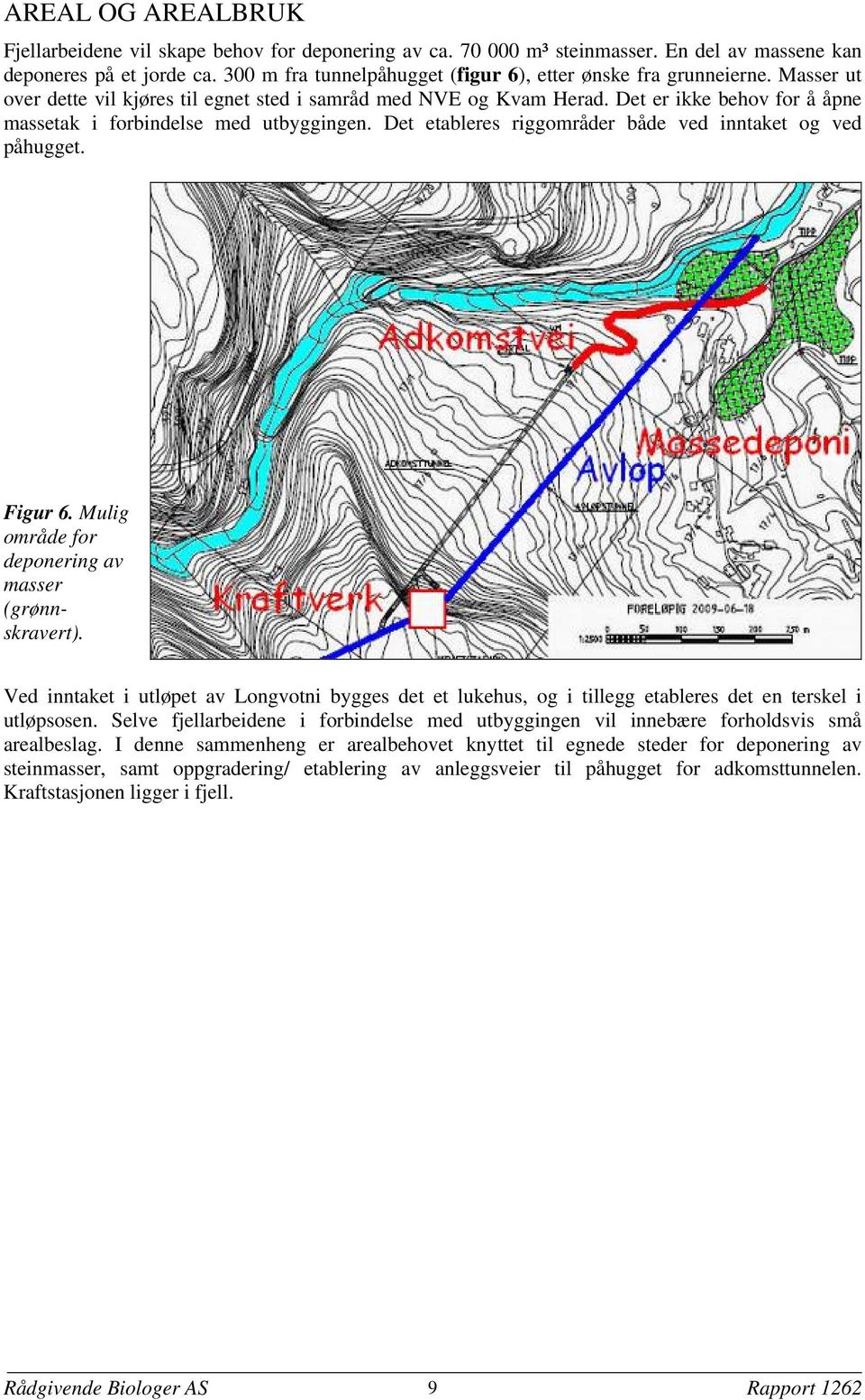 Det er ikke behov for å åpne massetak i forbindelse med utbyggingen. Det etableres riggområder både ved inntaket og ved påhugget. Figur 6. Mulig område for deponering av masser (grønnskravert).