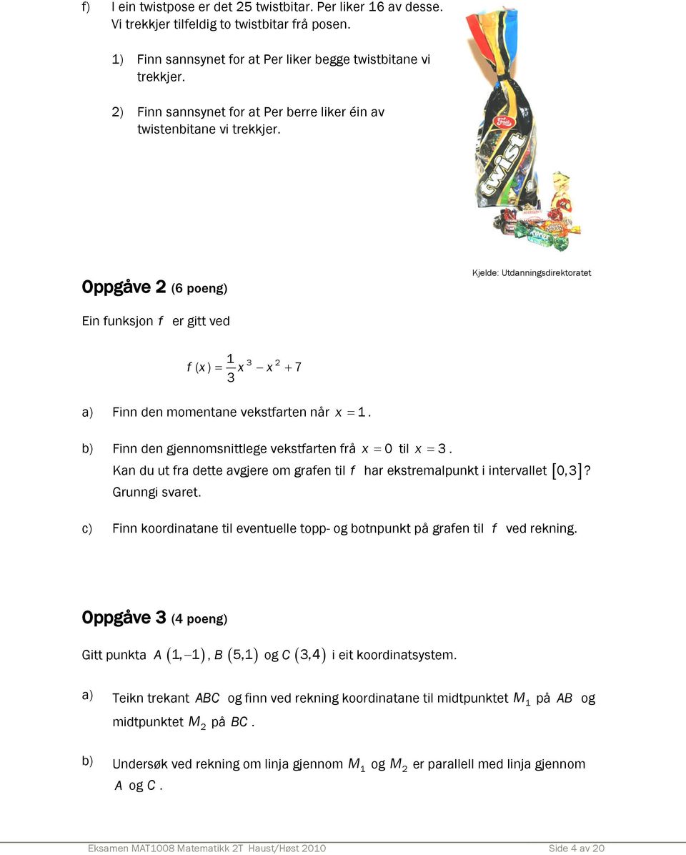 Oppgåve 2 (6 poeng) Kjelde: Utdanningsdirektoratet Ein funksjon f er gitt ved 1 3 2 f ( x ) x x 7 3 a) Finn den momentane vekstfarten når x 1. b) Finn den gjennomsnittlege vekstfarten frå x 0 til x 3.