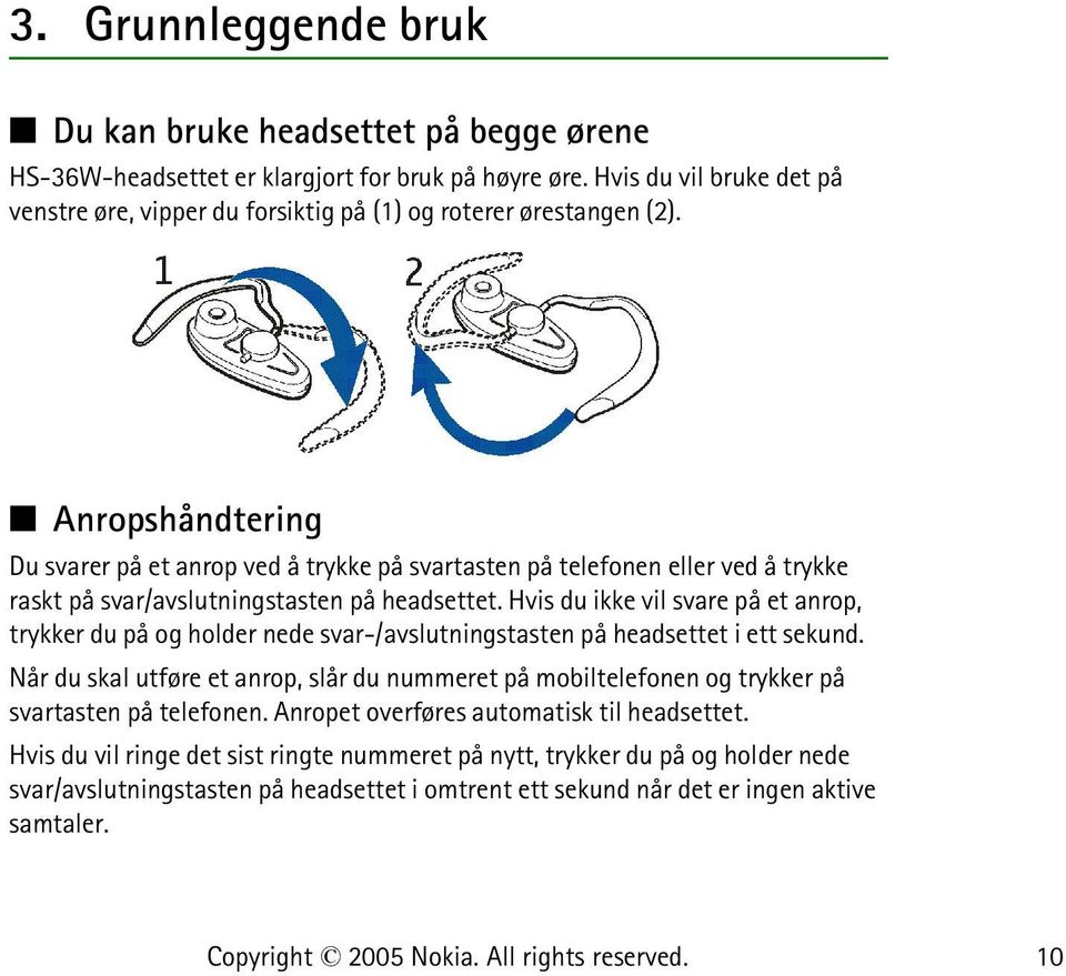 Anropshåndtering Du svarer på et anrop ved å trykke på svartasten på telefonen eller ved å trykke raskt på svar/avslutningstasten på headsettet.