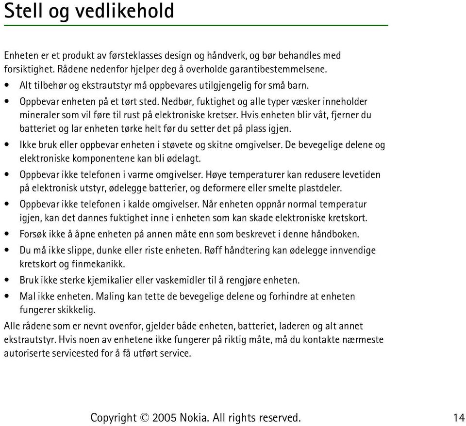 Nedbør, fuktighet og alle typer væsker inneholder mineraler som vil føre til rust på elektroniske kretser.