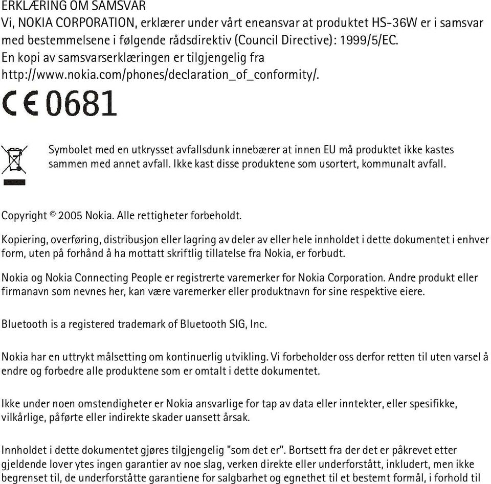 Symbolet med en utkrysset avfallsdunk innebærer at innen EU må produktet ikke kastes sammen med annet avfall. Ikke kast disse produktene som usortert, kommunalt avfall. Copyright 2005 Nokia.