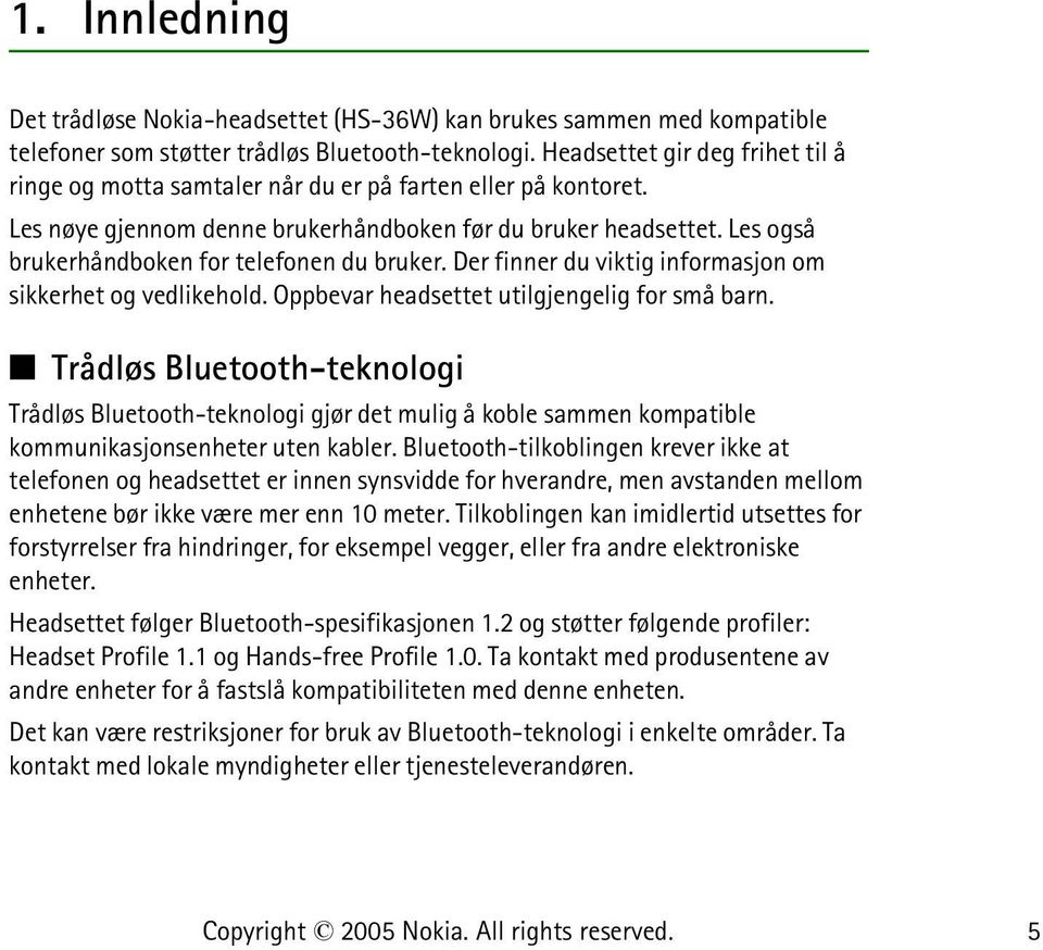 Les også brukerhåndboken for telefonen du bruker. Der finner du viktig informasjon om sikkerhet og vedlikehold. Oppbevar headsettet utilgjengelig for små barn.