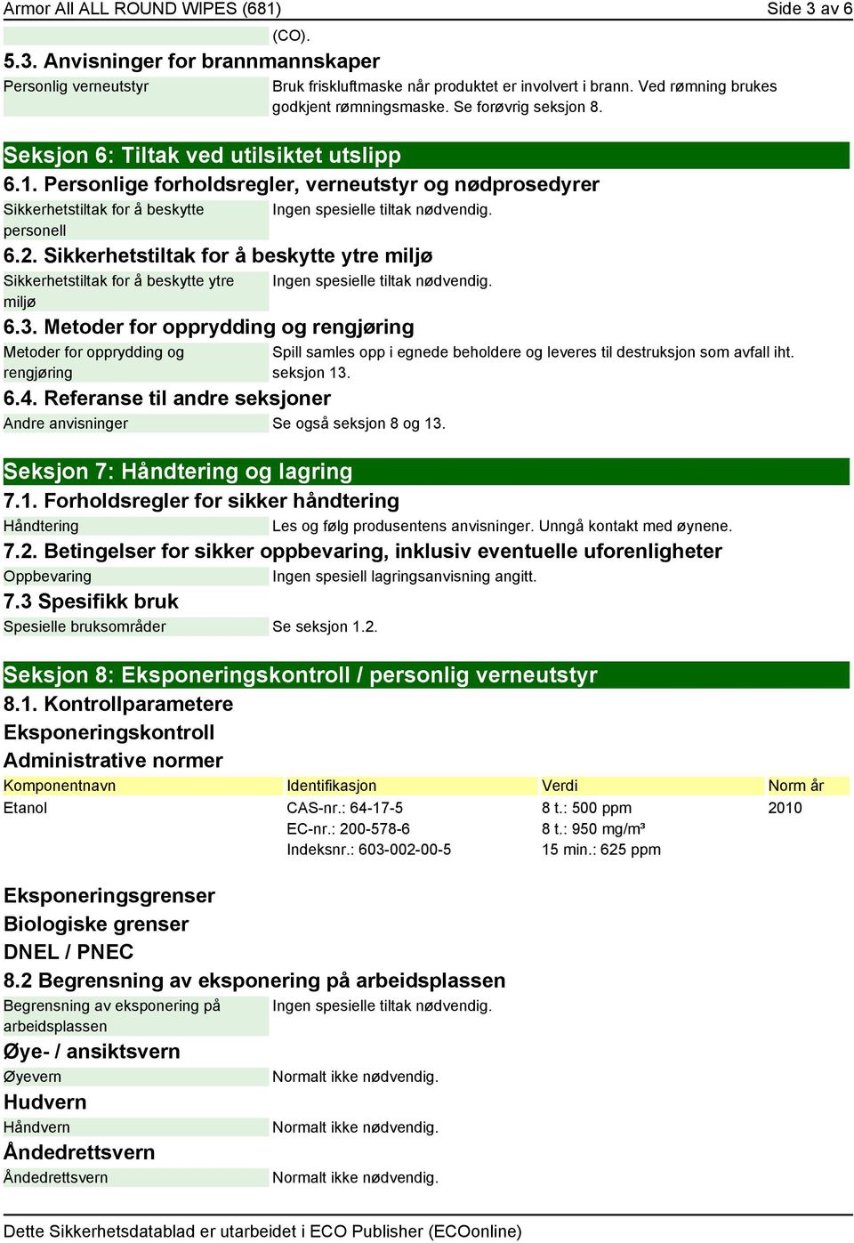 Personlige forholdsregler, verneutstyr og nødprosedyrer Sikkerhetstiltak for å beskytte personell Ingen spesielle tiltak nødvendig. 6.2.