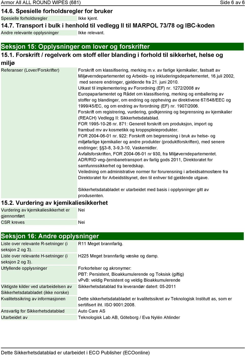 : Opplysninger om lover og forskrifter 15.1. Forskrift / regelverk om stoff eller blanding i forhold til sikkerhet, helse og miljø Referanser (Lover/Forskrifter) 15.2.