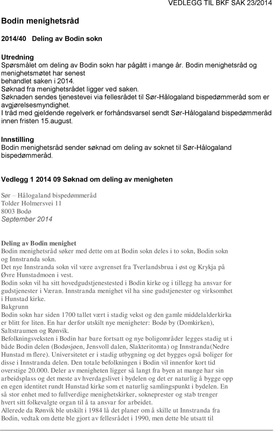 I tråd med gjeldende regelverk er forhåndsvarsel sendt Sør-Hålogaland bispedømmeråd innen fristen 15.august. Innstilling sender søknad om deling av soknet til Sør-Hålogaland bispedømmeråd.