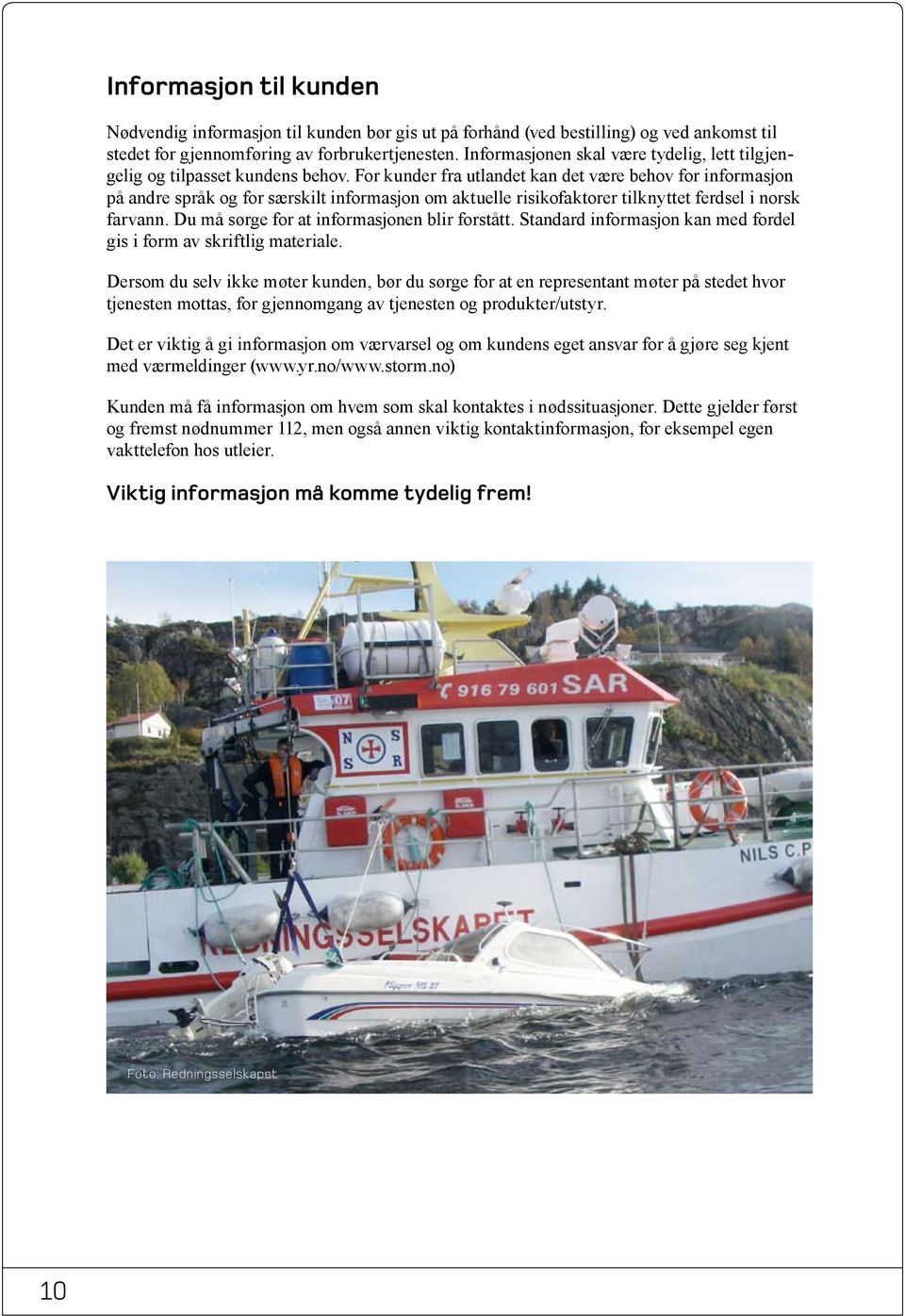 For kunder fra utlandet kan det være behov for informasjon på andre språk og for særskilt informasjon om aktuelle risikofaktorer tilknyttet ferdsel i norsk farvann.