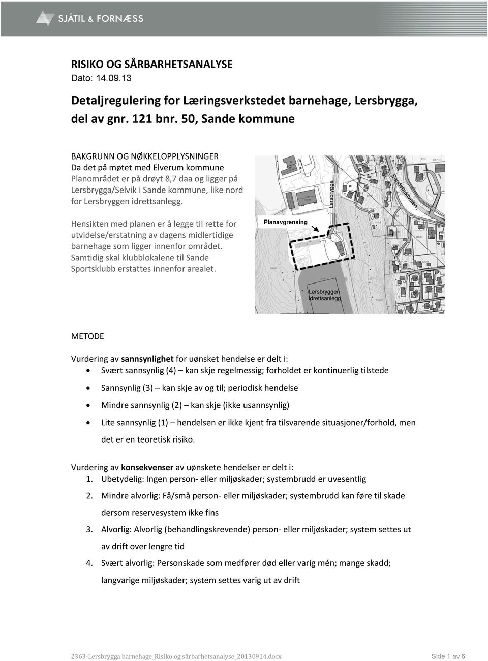 idrettsanlegg. Hensikten med planen er å legge til rette for utvidelse/erstatning av dagens midlertidige barnehage som ligger innenfor området.