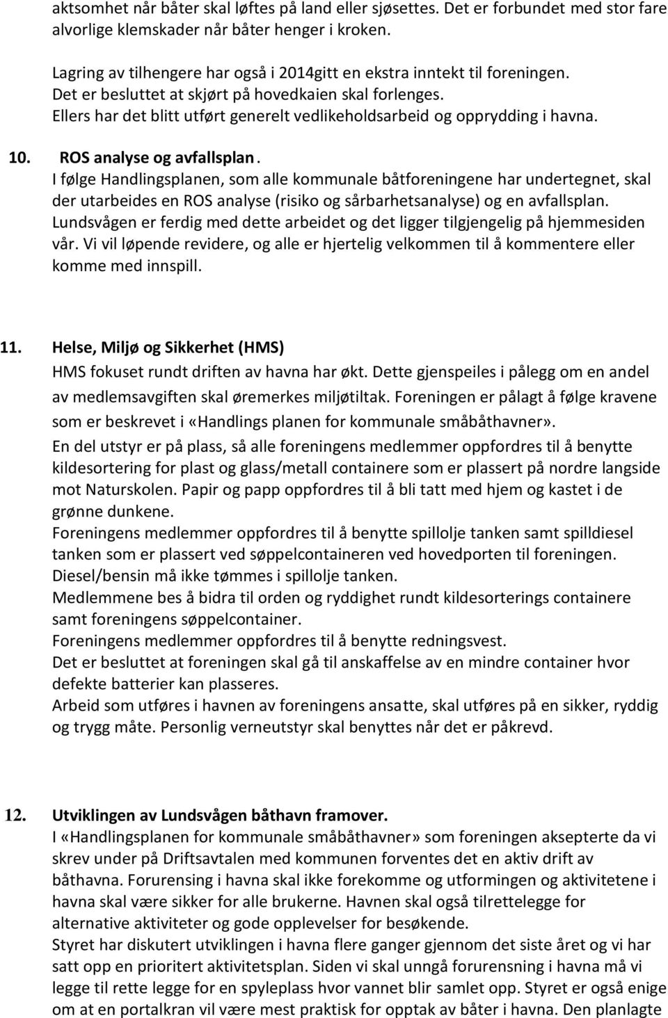 Ellers har det blitt utført generelt vedlikeholdsarbeid og opprydding i havna. 10. ROS analyse og avfallsplan.