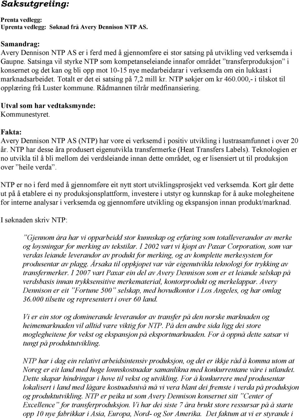 Totalt er det ei satsing på 7,2 mill kr. NTP søkjer om kr 460.000,- i tilskot til opplæring frå Luster kommune. Rådmannen tilrår medfinansiering. Utval som har vedtaksmynde: Kommunestyret.