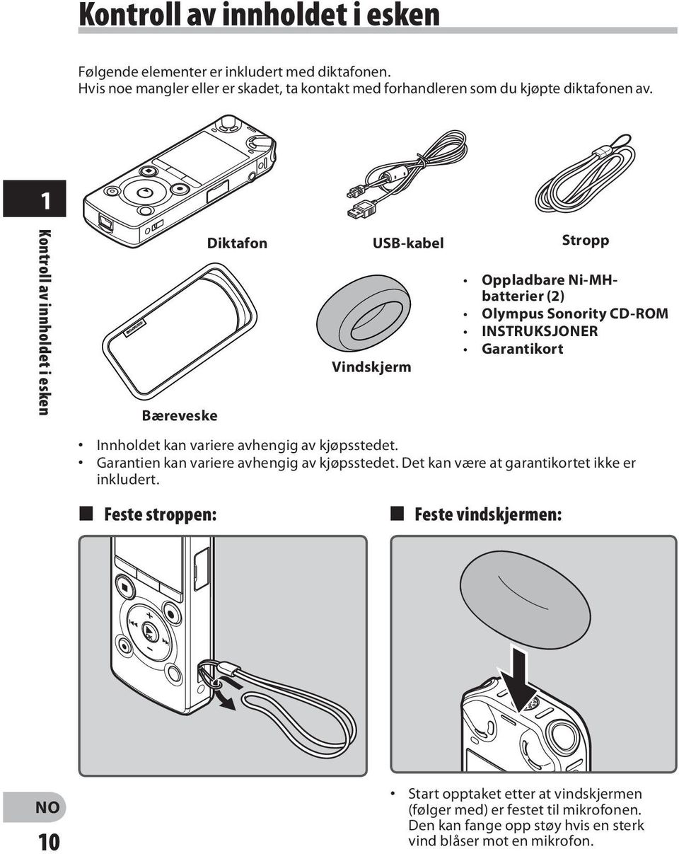 1 Kontroll av innholdet i esken Bæreveske Diktafon USB-kabel Stropp Vindskjerm Oppladbare Ni MHbatterier (2) Olympus Sonority CD-ROM INSTRUKSJONER Garantikort