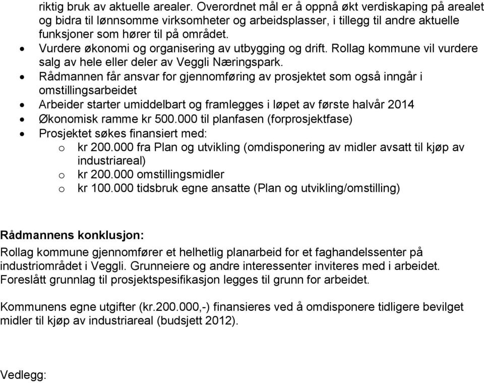 Vurdere økonomi og organisering av utbygging og drift. Rollag kommune vil vurdere salg av hele eller deler av Veggli Næringspark.