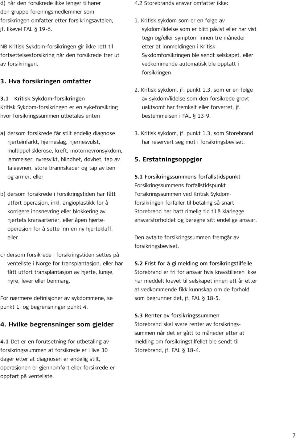 1 Kritisk Sykdom-forsikringen Kritisk Sykdom-forsikringen er en sykeforsikring hvor forsikringssummen utbetales enten 4.2 Storebrands ansvar omfatter ikke: 1.