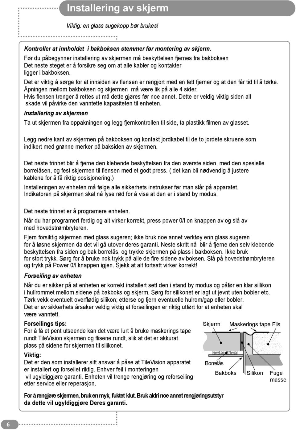 Det er viktig å sørge for at innsiden av flensen er rengjort med en fett fjerner og at den får tid til å tørke. Åpningen mellom bakboksen og skjermen må være lik på alle 4 sider.