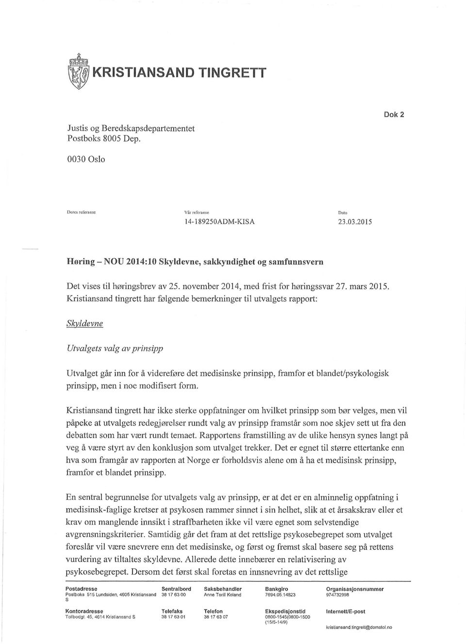 Kristiansand tingrett har følgende bemerkninger til utvalgets rapport: Skyldevne Utvalgets valg av prinsipp Utvalget går inn for å videreføre det medisinske prinsipp, framfor et blandet/psykologisk