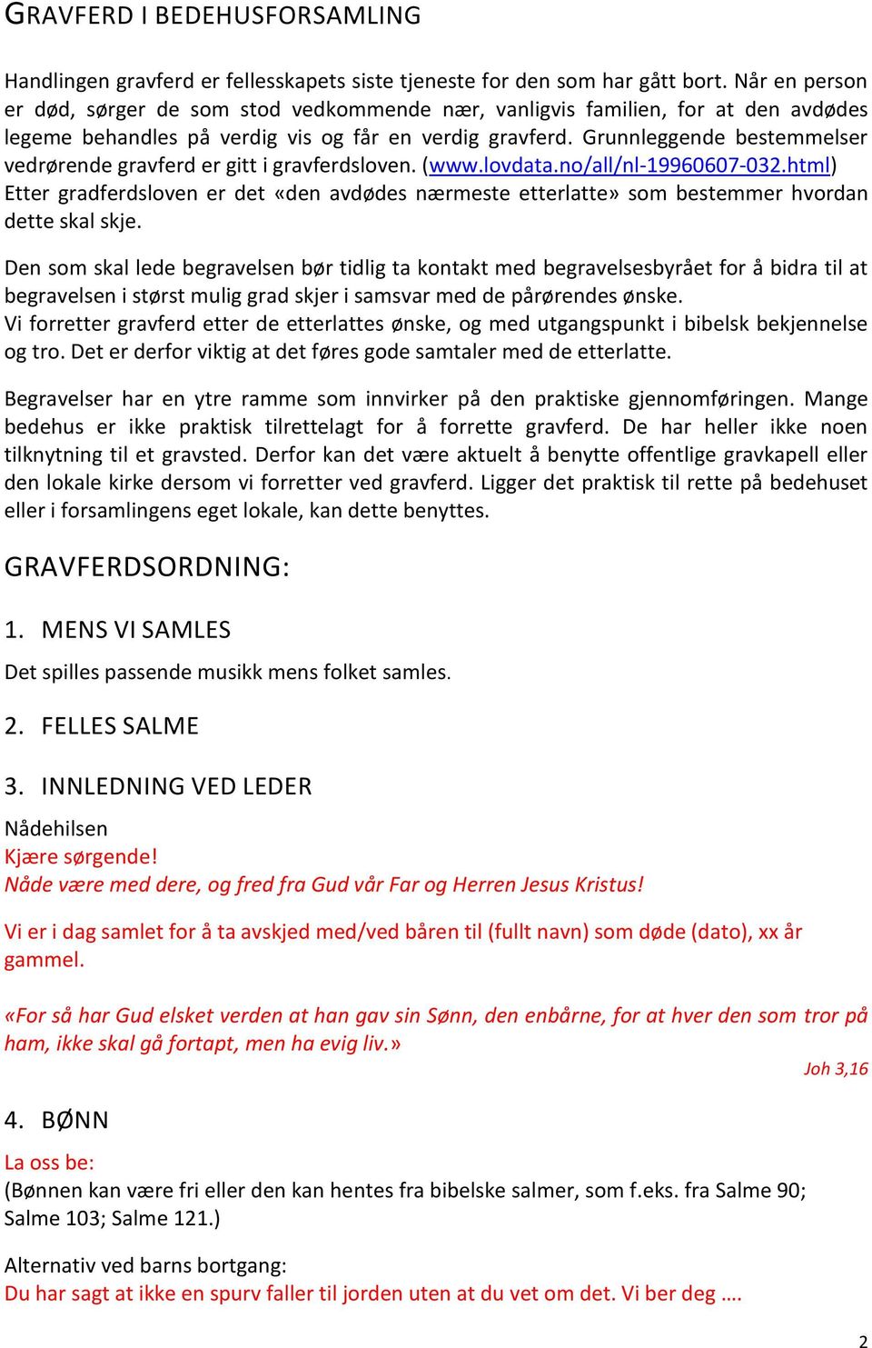 Grunnleggende bestemmelser vedrørende gravferd er gitt i gravferdsloven. (www.lovdata.no/all/nl-19960607-032.