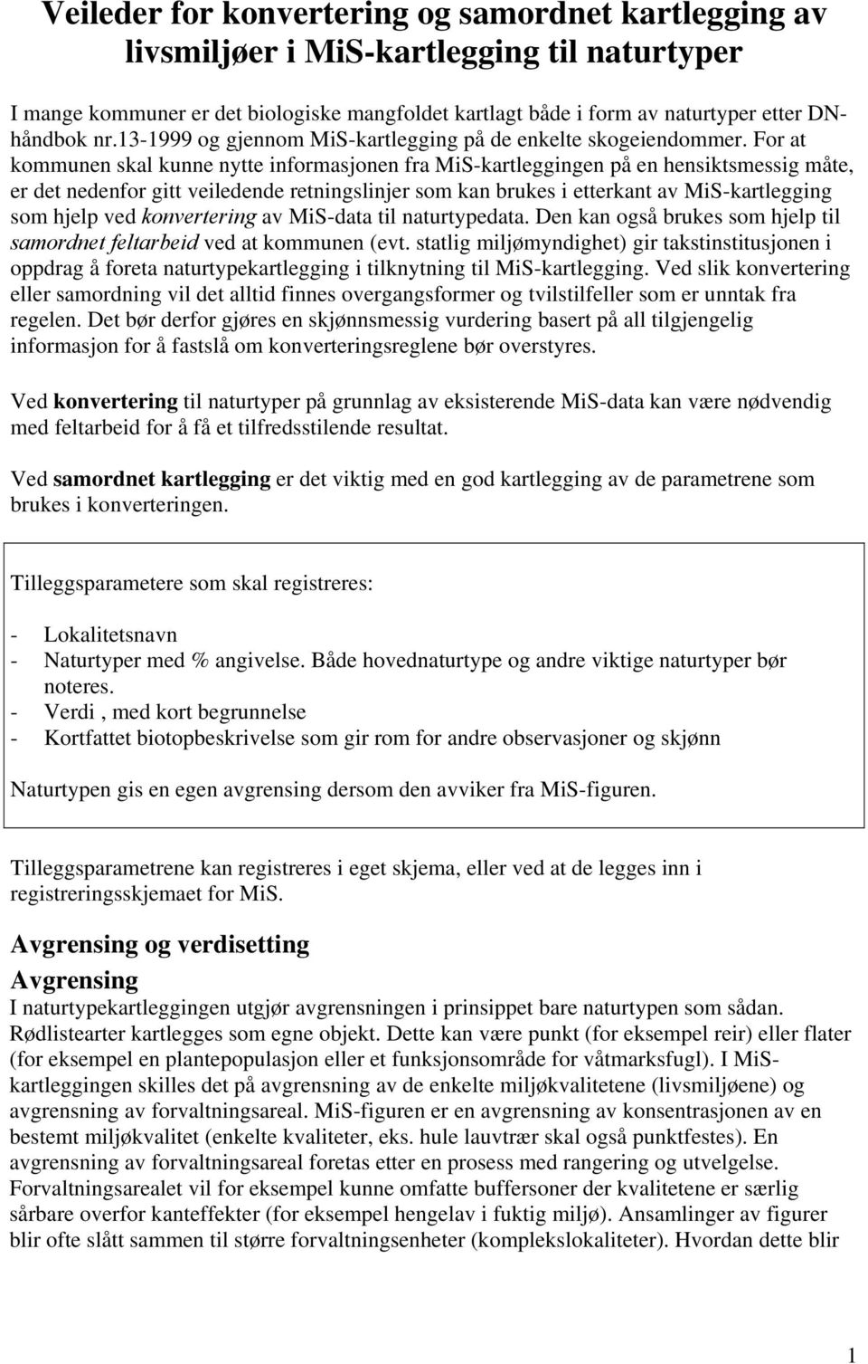 For at kommunen skal kunne nytte informasjonen fra MiS-kartleggingen på en hensiktsmessig måte, er det nedenfor gitt veiledende retningslinjer som kan brukes i etterkant av MiS-kartlegging som hjelp