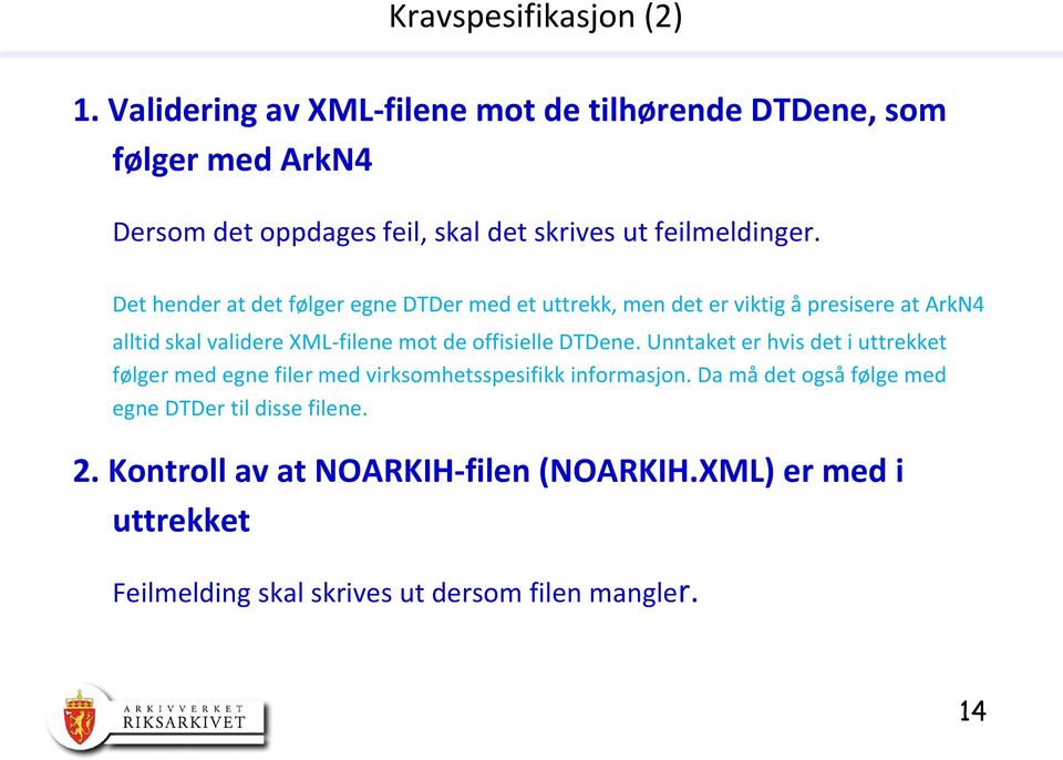 Det hender at det følger egne DTDer med et uttrekk, men det er viktig å presisere at ArkN4 alltid skal validere XML-filene mot de offisielle