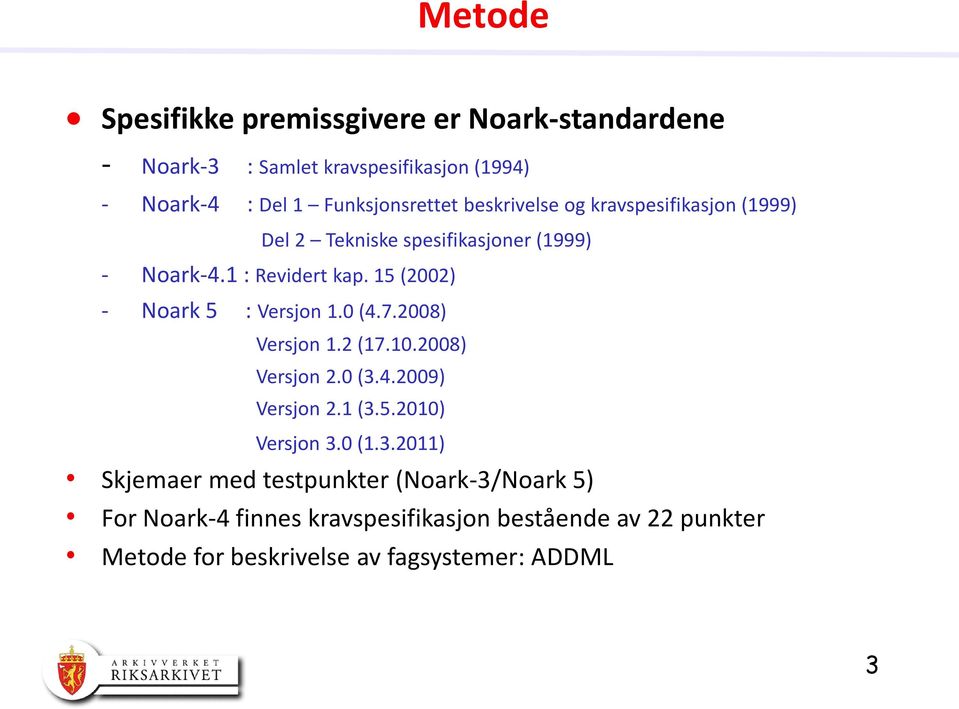 15 (2002) - Noark 5 : Versjon 1.0 (4.7.2008) Versjon 1.2 (17.10.2008) Versjon 2.0 (3.4.2009) Versjon 2.1 (3.5.2010) Versjon 3.0 (1.