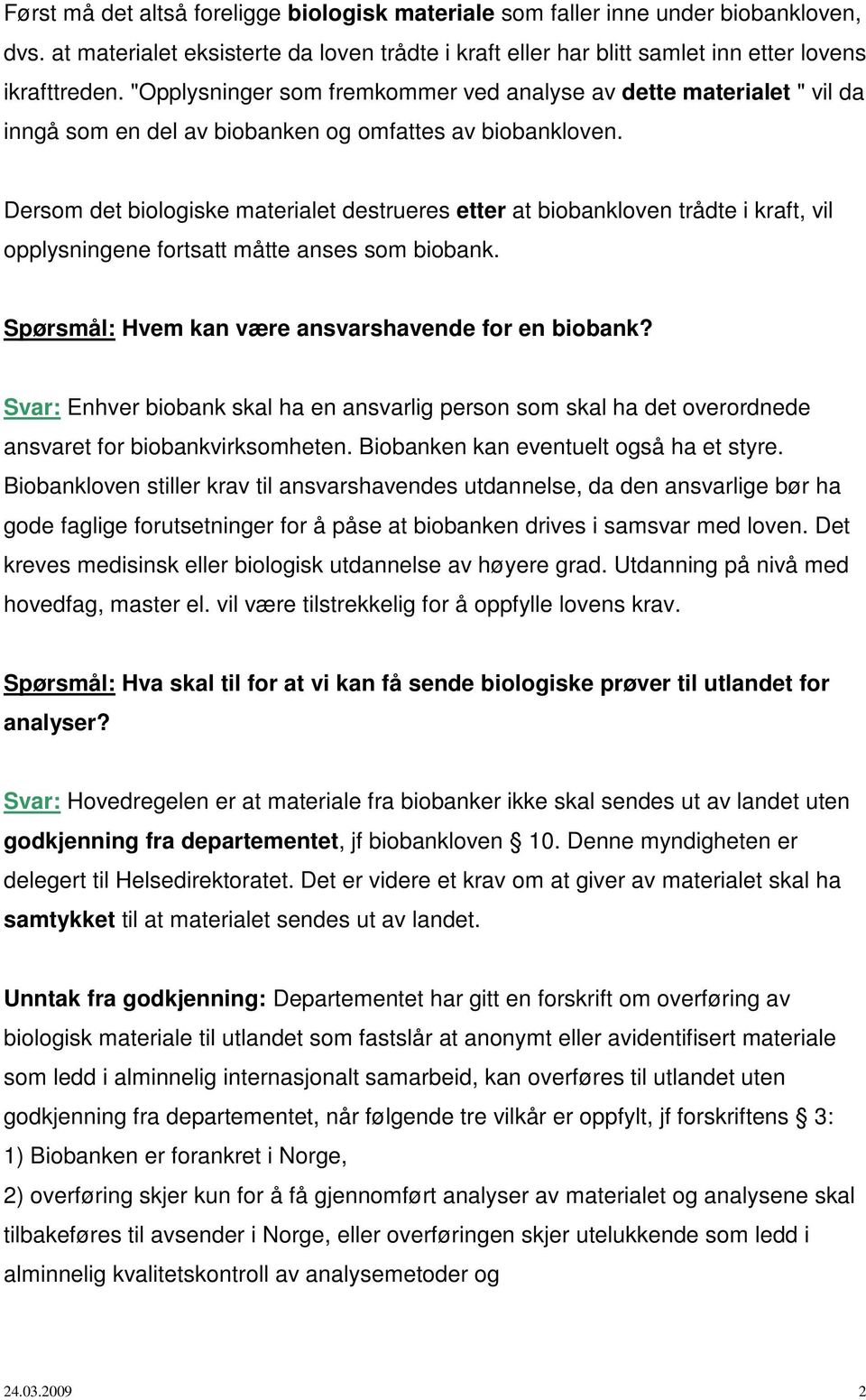 Dersom det biologiske materialet destrueres etter at biobankloven trådte i kraft, vil opplysningene fortsatt måtte anses som biobank. Spørsmål: Hvem kan være ansvarshavende for en biobank?