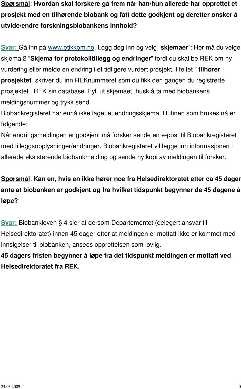 Logg deg inn og velg skjemaer : Her må du velge skjema 2 Skjema for protokolltillegg og endringer fordi du skal be REK om ny vurdering eller melde en endring i et tidligere vurdert prosjekt.