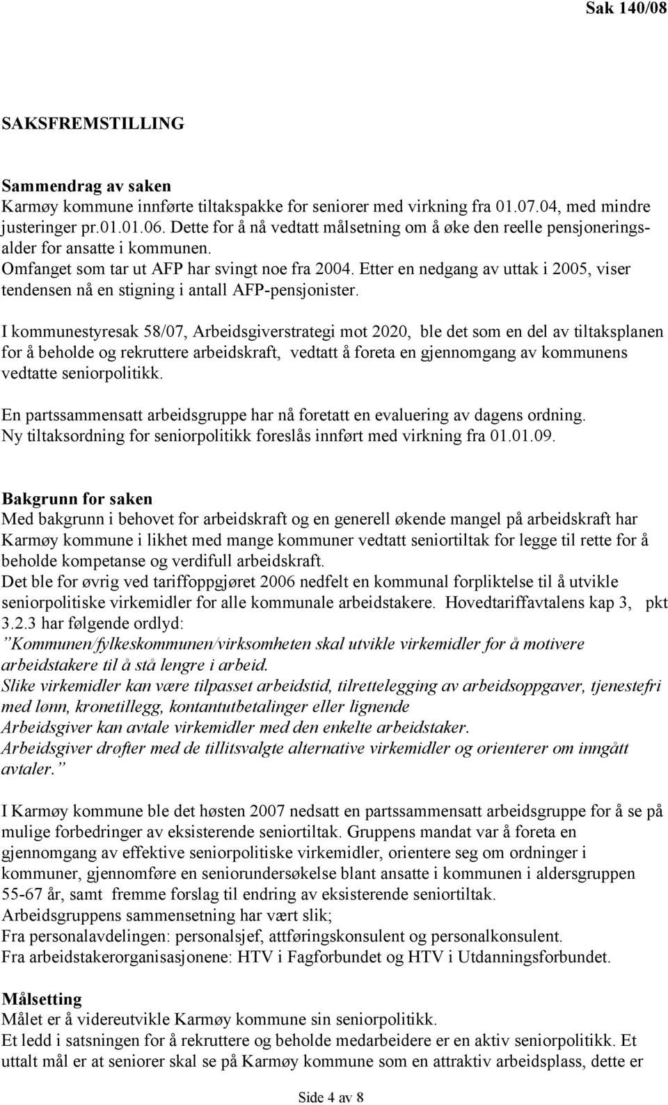 Etter en nedgang av uttak i 2005, viser tendensen nå en stigning i antall AFP-pensjonister.