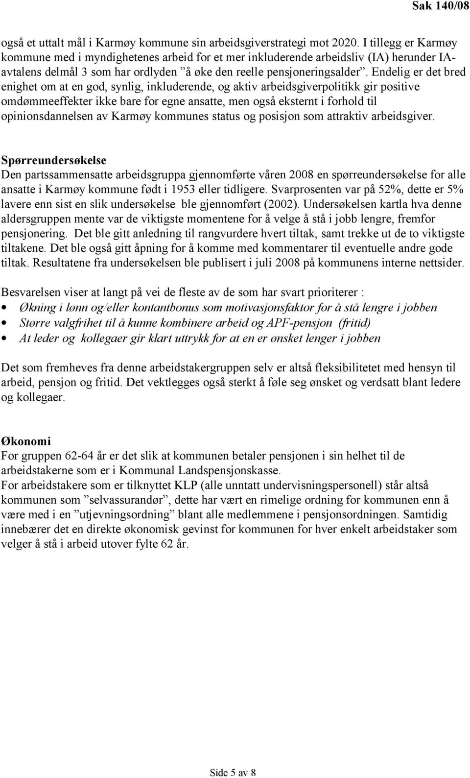 Endelig er det bred enighet om at en god, synlig, inkluderende, og aktiv arbeidsgiverpolitikk gir positive omdømmeeffekter ikke bare for egne ansatte, men også eksternt i forhold til