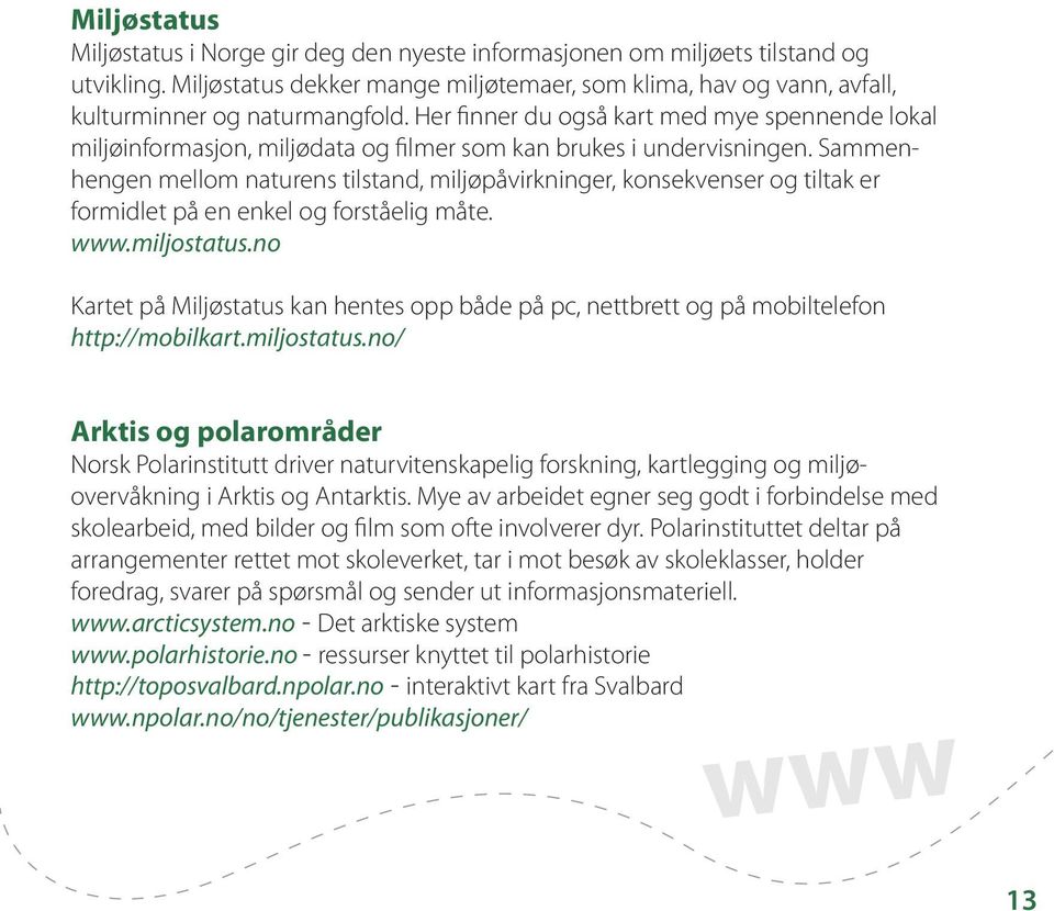 Sammenhengen mellom naturens tilstand, miljøpåvirkninger, konsekvenser og tiltak er formidlet på en enkel og forståelig måte. www.miljostatus.