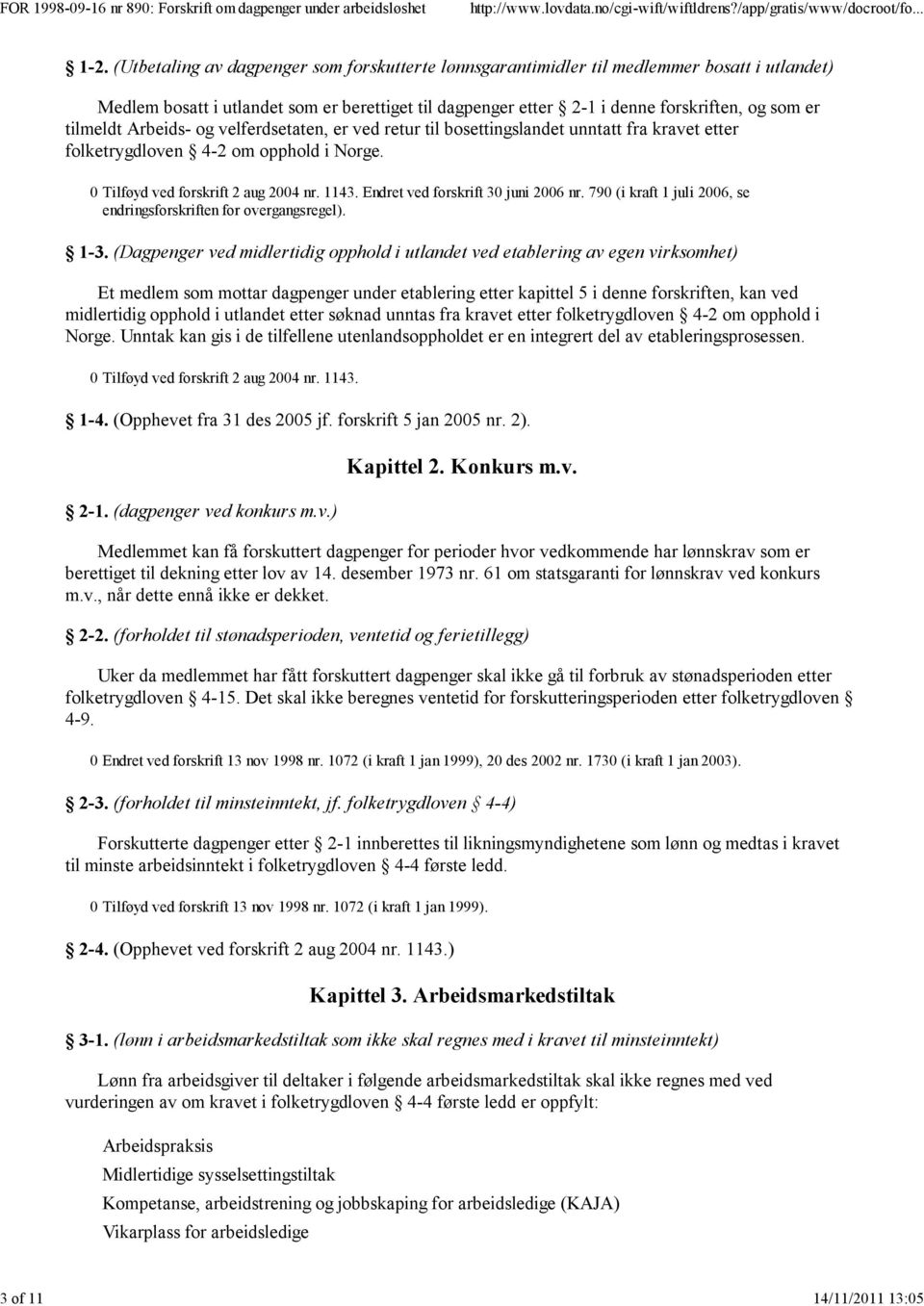 tilmeldt Arbeids- og velferdsetaten, er ved retur til bosettingslandet unntatt fra kravet etter folketrygdloven 4-2 om opphold i Norge. 0 Tilføyd ved forskrift 2 aug 2004 nr. 1143.