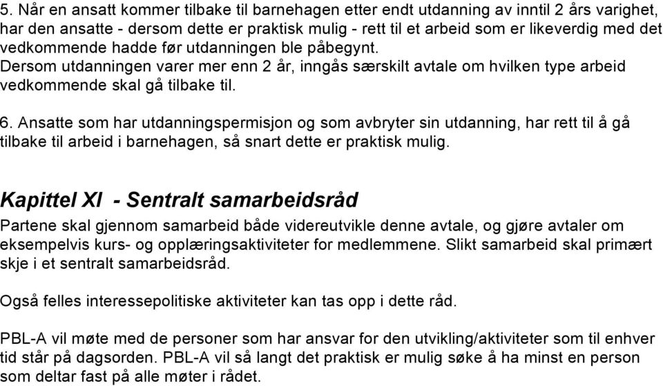 Ansatte som har utdanningspermisjon og som avbryter sin utdanning, har rett til å gå tilbake til arbeid i barnehagen, så snart dette er praktisk mulig.