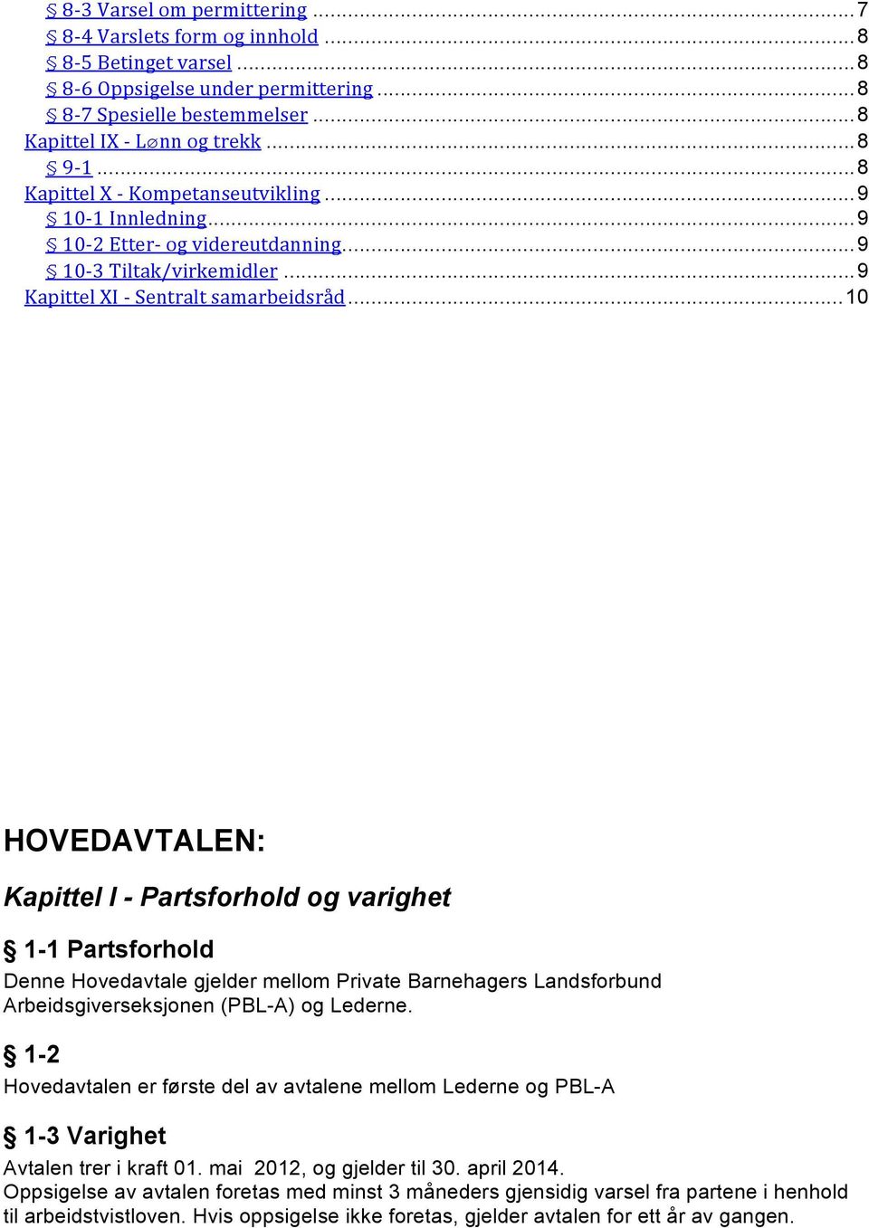 ..10 HOVEDAVTALEN: Kapittel I - Partsforhold og varighet 1-1 Partsforhold Denne Hovedavtale gjelder mellom Private Barnehagers Landsforbund Arbeidsgiverseksjonen (PBL-A) og Lederne.