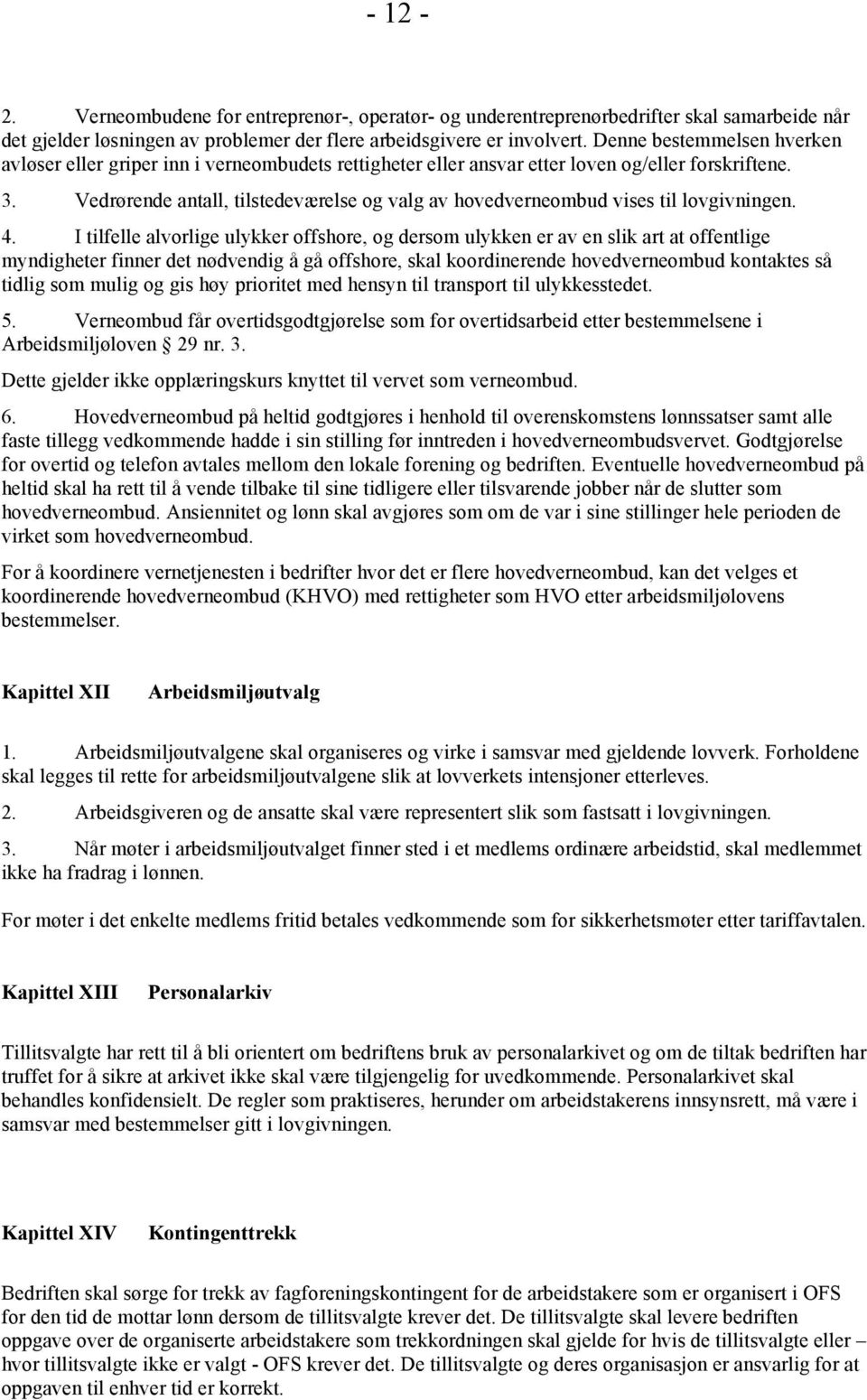 Vedrørende antall, tilstedeværelse og valg av hovedverneombud vises til lovgivningen. 4.