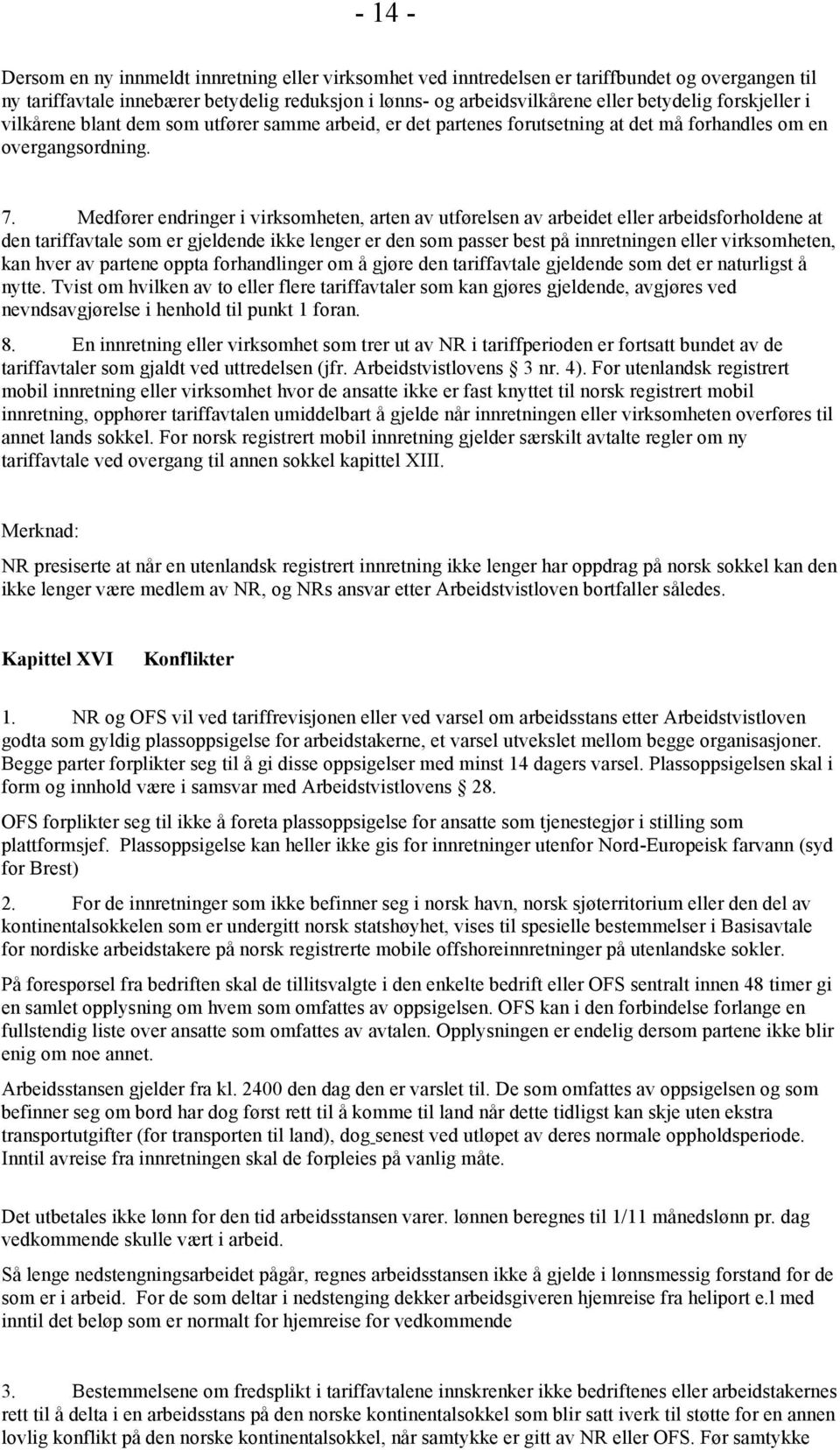 Medfører endringer i virksomheten, arten av utførelsen av arbeidet eller arbeidsforholdene at den tariffavtale som er gjeldende ikke lenger er den som passer best på innretningen eller virksomheten,