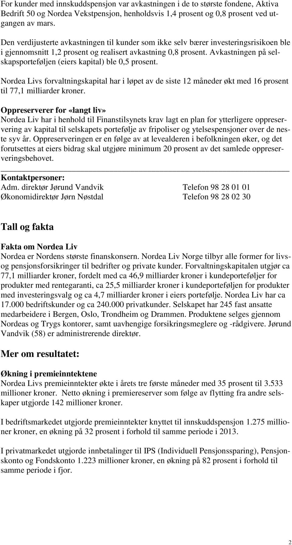 Avkastningen på selskapsporteføljen (eiers kapital) ble 0,5 prosent. Nordea Livs forvaltningskapital har i løpet av de siste 12 måneder økt med 16 prosent til 77,1 milliarder kroner.