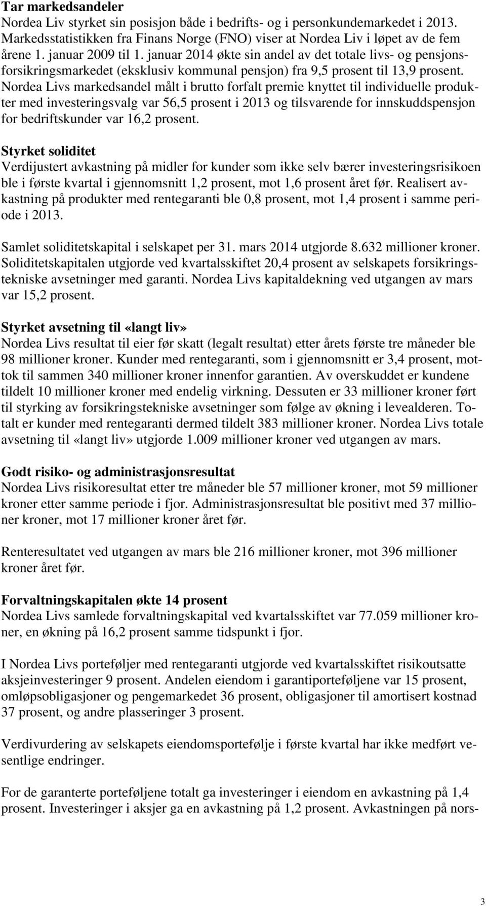 Nordea Livs markedsandel målt i brutto forfalt premie knyttet til individuelle produkter med investeringsvalg var 56,5 prosent i 2013 og tilsvarende for innskuddspensjon for bedriftskunder var 16,2