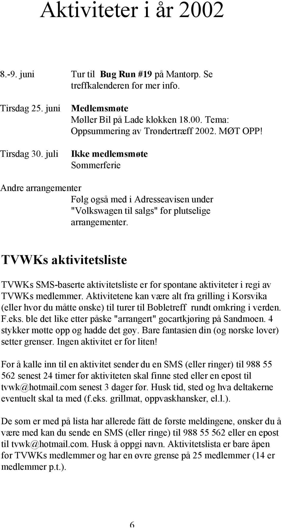 TVWKs aktivitetsliste TVWKs SMS-baserte aktivitetsliste er for spontane aktiviteter i regi av TVWKs medlemmer.