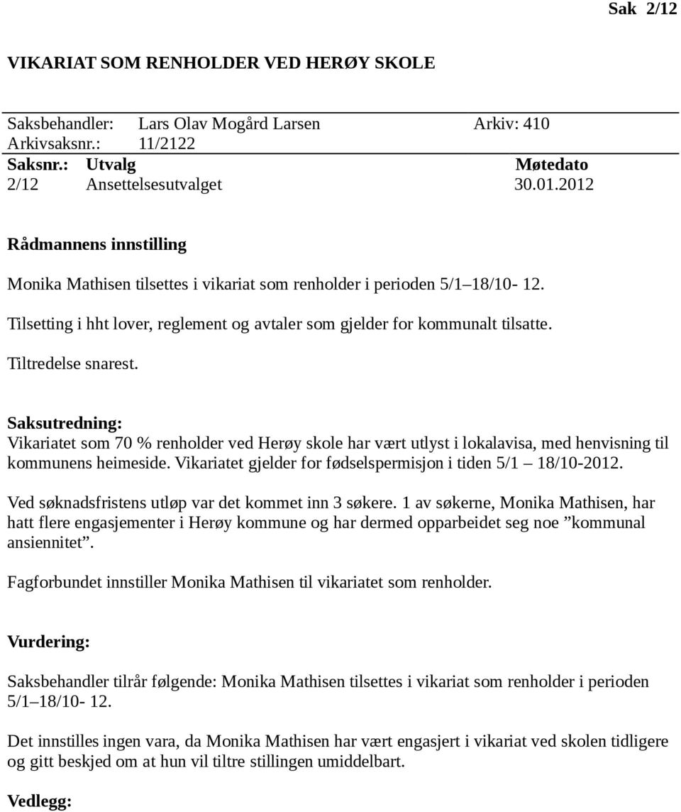 Vikariatet som 70 % renholder ved Herøy skole har vært utlyst i lokalavisa, med henvisning til kommunens heimeside. Vikariatet gjelder for fødselspermisjon i tiden 5/1 18/10-2012.