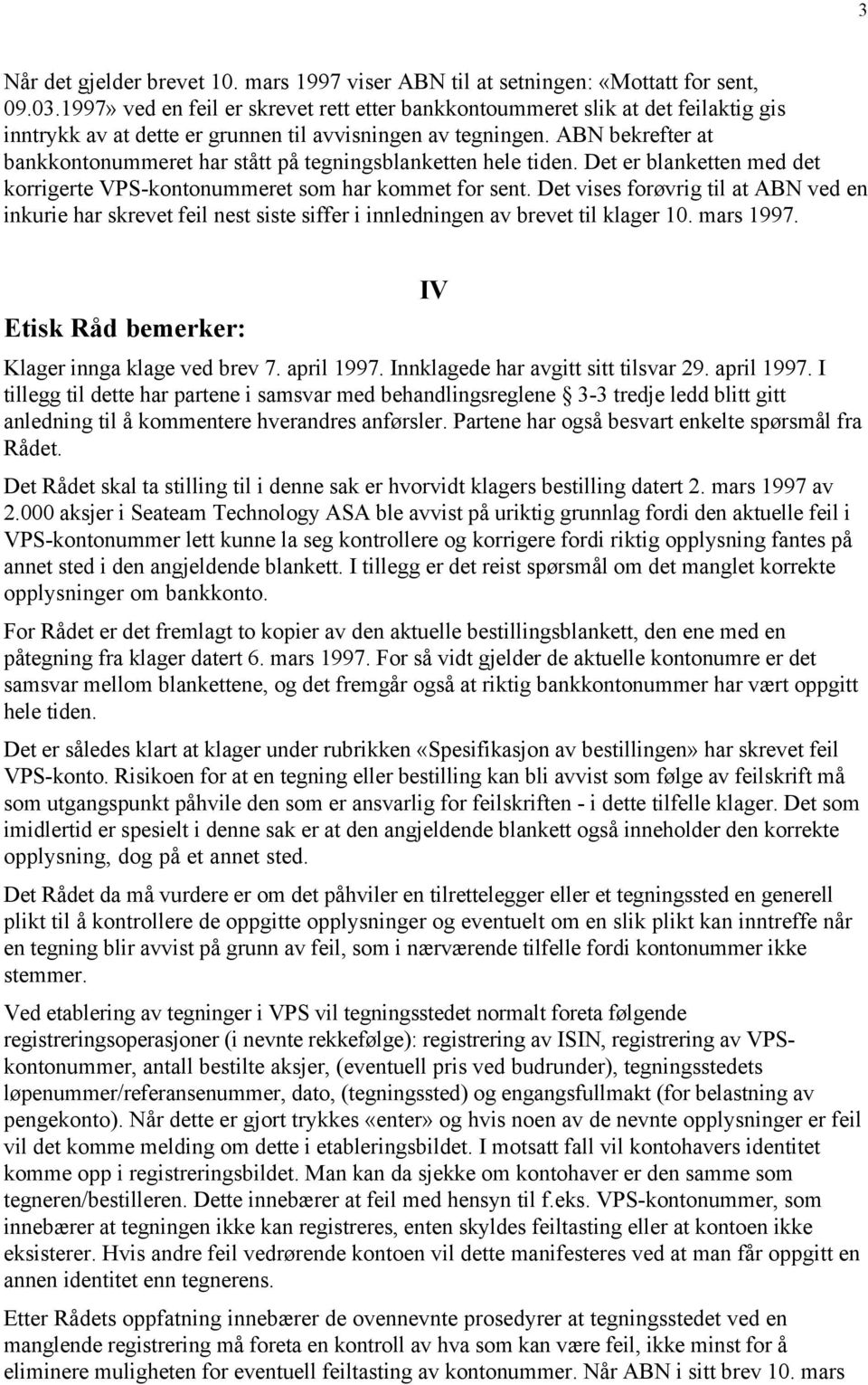 ABN bekrefter at bankkontonummeret har stått på tegningsblanketten hele tiden. Det er blanketten med det korrigerte VPS-kontonummeret som har kommet for sent.