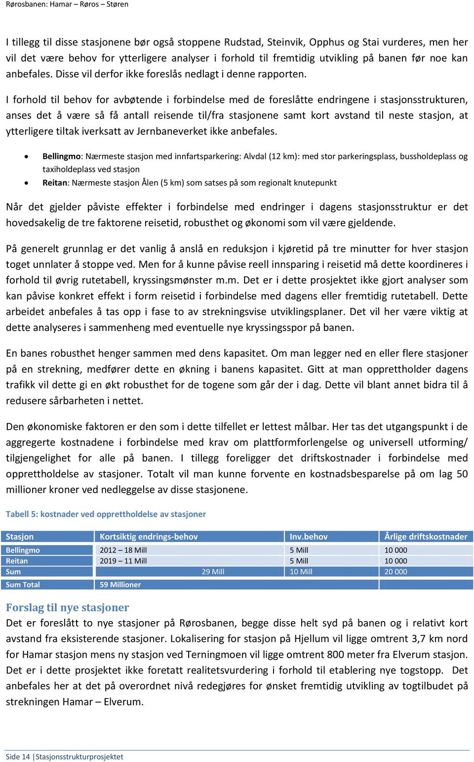 I forhold til behov for avbøtende i forbindelse med de foreslåtte endringene i stasjonsstrukturen, anses det å være så få antall reisende til/fra stasjonene samt kort avstand til neste stasjon, at